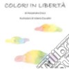 Colori in libertà. Ediz. illustrata libro