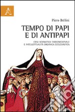 Tempo di papi e antipapi. Crisi scismatica tardomedievale e intelletualità organica ecclesiastica libro