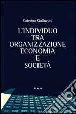 L'individuo tra organizzazione, economia e società libro