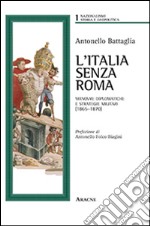 L'Italia senza Roma. Manovre diplomatiche e strategie militari (1865-1870) libro