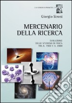 Mercenario della ricerca. Evoluzione dello studioso di fisica tra il 1900 e il 2000 libro