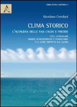 Clima storico. L'altalena delle fasi calde e fredde. Cicli lunisolari, maree atmosferiche e planetarie e il loro impatto sul clima libro