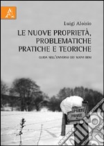 Le nuove proprietà, problematiche pratiche e teoriche. Guida nell'universo dei nuovi beni libro