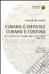 Curarsi è difficile. Curarsi è costoso. Storia, politica e istituzioni della sanità cinese 1978-2013 libro