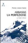 Abbasso la perfezione. Una morale su misura libro di Lessona Fasano Marina