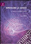 Ripensare la sanità. Un progetto intorno all'uomo libro di Adinolfi P. (cur.)