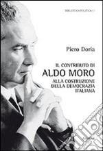 Il contributo di Aldo Moro alla costruzione della democrazia italiana libro