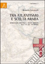 Tra atlantismo e scelta araba. Democrazia cristiana e Medio Oriente nell'età del centrismo libro