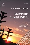 Macchie di memoria libro di Liberti Francesco