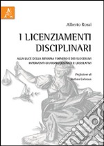 I licenziamenti disciplinari. Alla luce della Riforma Fornero e dei successivi interventi giurisprudenziali e legislativi libro