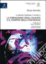 La ragione freudiana. Vol. 2: La formazione degli analisti e il compito della psicanalisi libro