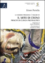 La ragione freudiana. Vol. 3: Il mito di Crono. Principi di clinica psicanalitica libro