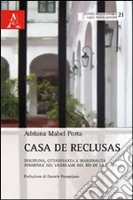 Casa de Reclusas. Disciplina, cittadinanza e marginalità femminile nel Vicereame del Rio de la Plata libro