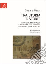 Tra storia e storie. Banditismo, brigantaggio e milizie civili nel Meridione d'Italia dal XVI al XIX secolo libro