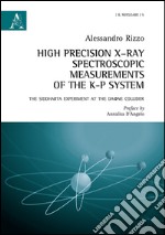 High precision X-Ray spectroscopic measurements of the K-P systems. The Siddharta experiment at the Daone Collider. Ediz. italiana e inglese libro