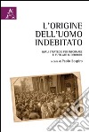 L'origine dell'uomo indebitato. Quali strategie per informare e tutelare il debitore libro di Sospiro P. (cur.)