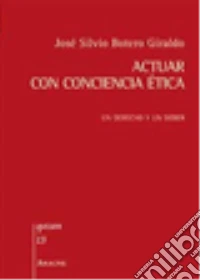 Actuar con conciencia ética. Un derecho y un deber libro