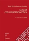 Actuar con conciencia ética. Un derecho y un deber libro di Botero Giraldo J. Silvio