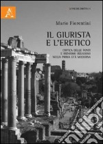 Il giurista e l'eretico. Critica delle fonti e irenismo religioso nella prima età moderna libro