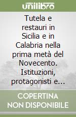Tutela e restauri in Sicilia e in Calabria nella prima metà del Novecento. Istituzioni, protagonisti e interventi libro