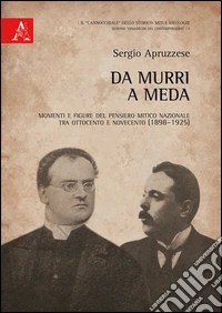 Da Murri a Meda. Momenti e figure del pensiero mitico nazionale tra Ottocento e Novecento (1898-1925) libro