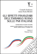 Gli effetti finanziari dell'embargo russo sulle PMI italiane. Scenari per un nuovo sviluppo. Rapporto di ricerca presentato al 4° forum Italia-Russia (Milano, 2014) libro