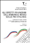 Gli effetti finanziari dell'embargo russo sulle PMI italiane. Scenari per un nuovo sviluppo. Rapporto di ricerca presentato al 4° forum Italia-Russia (Milano, 2014) libro