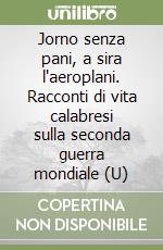 Jorno senza pani, a sira l'aeroplani. Racconti di vita calabresi sulla seconda guerra mondiale (U)