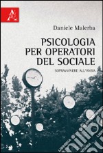 Psicologia per operatori del sociale. Sopravvivere all'ansia libro