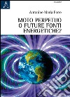 Moto perpetuo o futuro fonti energetiche? libro