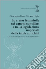 Lo status femminile nei canoni conciliari e nella legislazione imperiale della tarda antichità. Dal concilium Eliberitanum al concilium Chalcedon ense libro