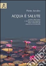 Acqua è salute. Qualità dell'acqua e sistemi di trattamento nelle comunità dei paesi in via di sviluppo libro