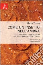 Come un insetto nell'ambra. Divenire e linguaggio nel pensiero di F. Nietzsche libro