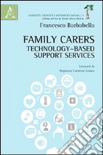 Family carers. Technology-based support services. Ediz. italiana e inglese libro