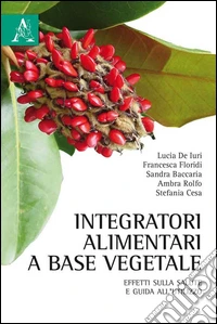 Integratori alimentari a base vegetale. Effetti sulla salute e guida all'utilizzo