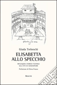 Elisabetta allo specchio. Riflessioni storico-teatrali sull'età di Shakespeare
