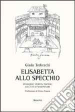 Elisabetta allo specchio. Riflessioni storico-teatrali sull'età di Shakespeare libro