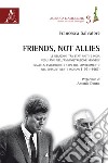 Friends, not allies. Le relazioni tra Stati Uniti e India negli anni dell'amministrazione Kennedy. Nascita, evoluzione e crisi del contenimento nel subcontinente indiano (1961-1963) libro