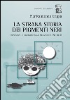 La strana storia dei pigmenti neri. Trent'anni di ricerche sulle melanine (1978-2012) libro