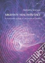 Migrants' health in Italy. A comparative analysis of two healthcare models libro