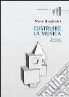 Costruire la musica libro di Quagliarini Marco