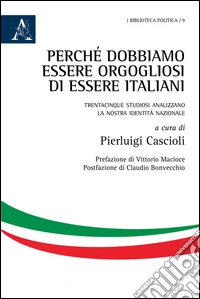 Perché dobbiamo essere orgogliosi di essere italiani. Trentacinque studiosi analizzano la nostra identità nazionale