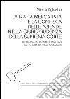 La mafia mercatista e la confisca delle aziende nella giurisprudenza della suprema Corte. Il processo al patrimonio mafioso sotto il bisturi della Cassazione libro