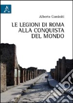 Le legioni di Roma alla conquista del mondo libro