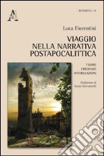 Viaggio nella narrativa postapocalittica. Teorie, credenze, affabulazioni libro