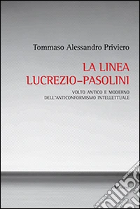 La linea Lucrezio-Pasolini. Volto antico e moderno dell'anticonformismo intellettuale libro