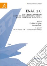 ENAC 2.0. Le authorities aeroportuali ai sensi del Regolamento UE n. 139/2014. Atti del Convegno (9 luglio 2015)