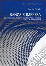 Banca e impresa. L'evoluzione del rapporto e le implicazioni generate dagli accordi di Basilea libro