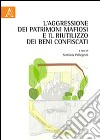 L'aggressione dei patrimoni mafiosi e il riutilizzo dei beni confiscati libro di Pellegrini S. (cur.)