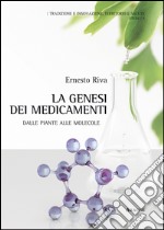 La genesi dei medicamenti. Dalle piante alle molecole libro